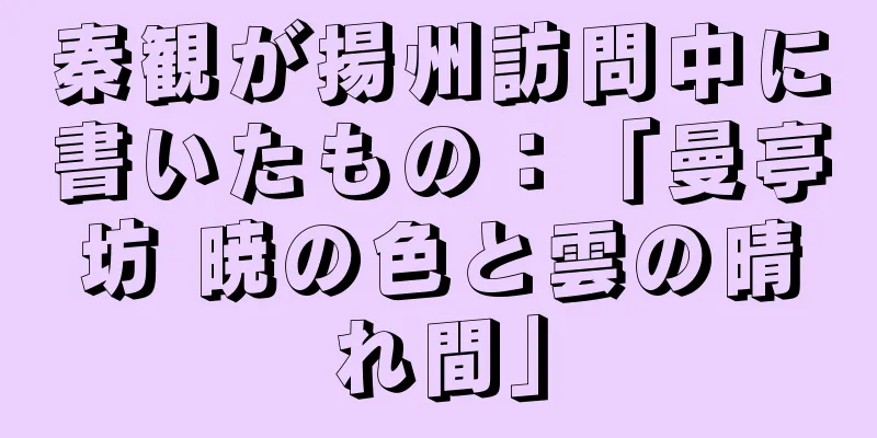 秦観が揚州訪問中に書いたもの：「曼亭坊 暁の色と雲の晴れ間」
