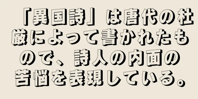 「異国詩」は唐代の杜厳によって書かれたもので、詩人の内面の苦悩を表現している。