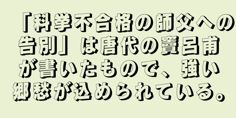 「科挙不合格の師父への告別」は唐代の竇呂甫が書いたもので、強い郷愁が込められている。