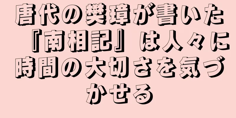 唐代の樊璋が書いた『南相記』は人々に時間の大切さを気づかせる