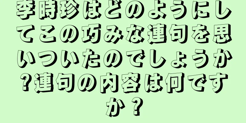 李時珍はどのようにしてこの巧みな連句を思いついたのでしょうか?連句の内容は何ですか？