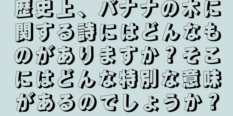歴史上、バナナの木に関する詩にはどんなものがありますか？そこにはどんな特別な意味があるのでしょうか？
