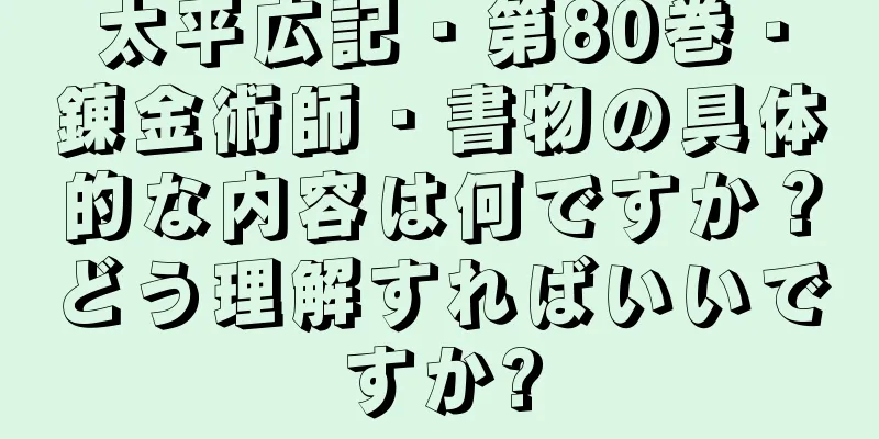 太平広記・第80巻・錬金術師・書物の具体的な内容は何ですか？どう理解すればいいですか?