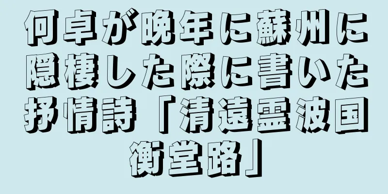 何卓が晩年に蘇州に隠棲した際に書いた抒情詩「清遠霊波国衡堂路」