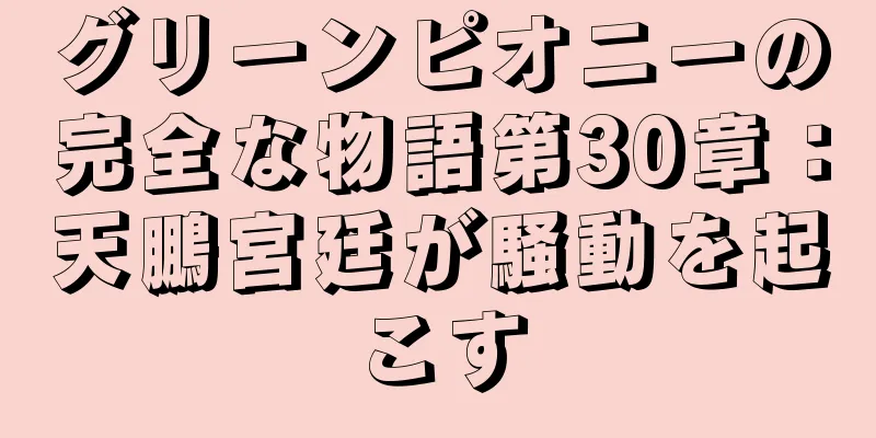 グリーンピオニーの完全な物語第30章：天鵬宮廷が騒動を起こす