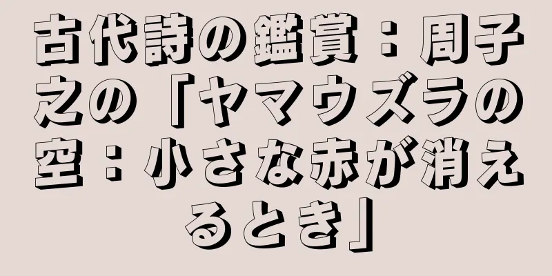 古代詩の鑑賞：周子之の「ヤマウズラの空：小さな赤が消えるとき」