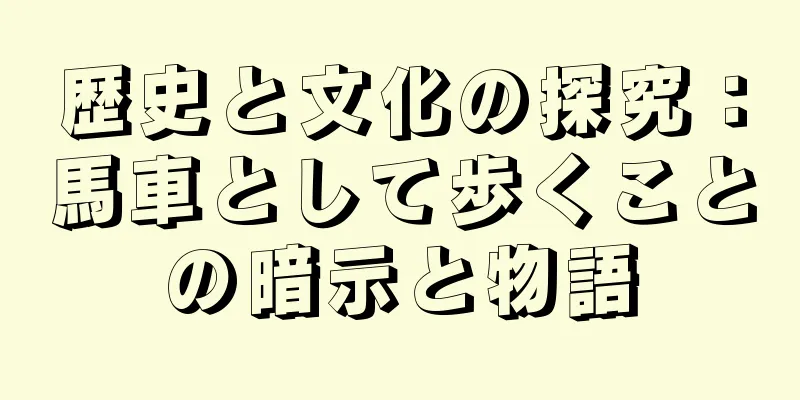 歴史と文化の探究：馬車として歩くことの暗示と物語