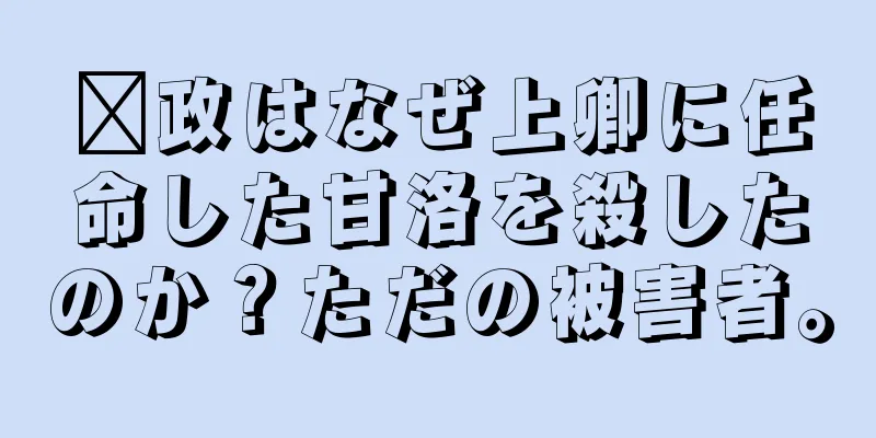 嬴政はなぜ上卿に任命した甘洛を殺したのか？ただの被害者。