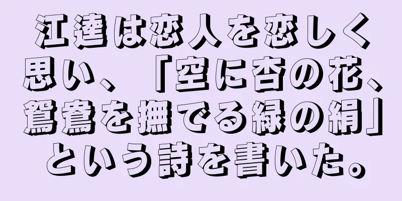江逵は恋人を恋しく思い、「空に杏の花、鴛鴦を撫でる緑の絹」という詩を書いた。