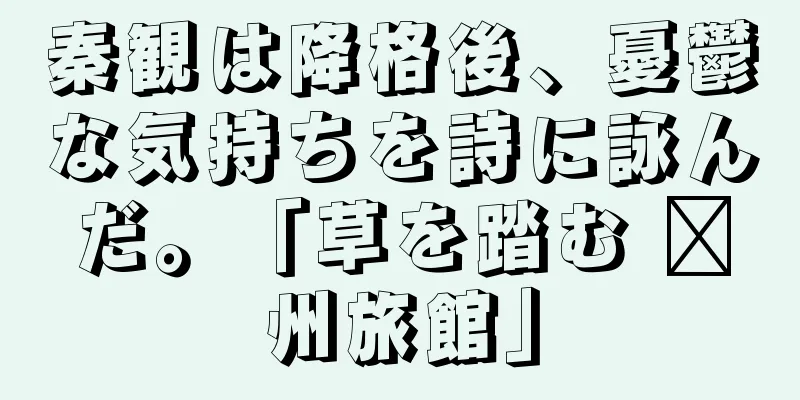 秦観は降格後、憂鬱な気持ちを詩に詠んだ。「草を踏む 郴州旅館」