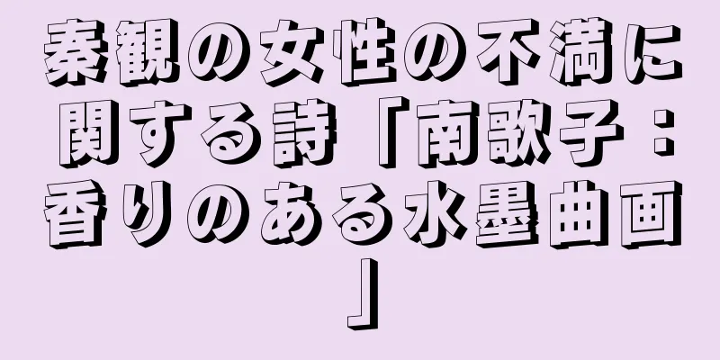 秦観の女性の不満に関する詩「南歌子：香りのある水墨曲画」