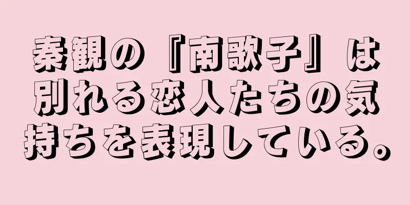 秦観の『南歌子』は別れる恋人たちの気持ちを表現している。