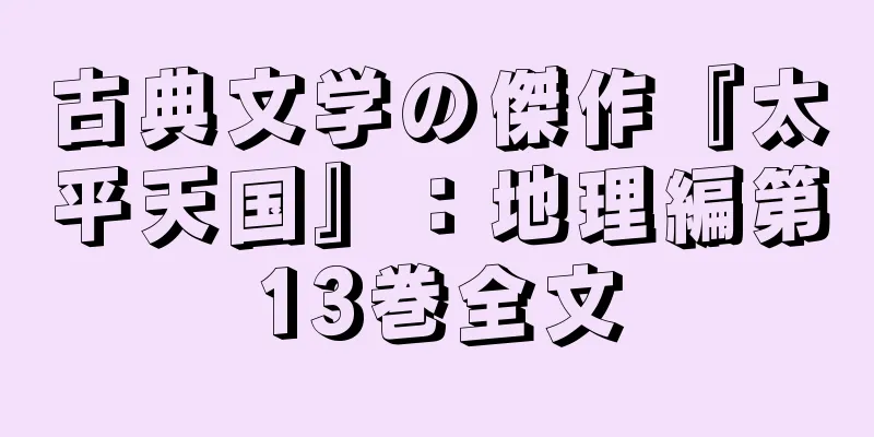 古典文学の傑作『太平天国』：地理編第13巻全文