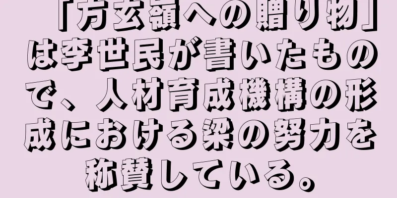 「方玄嶺への贈り物」は李世民が書いたもので、人材育成機構の形成における梁の努力を称賛している。