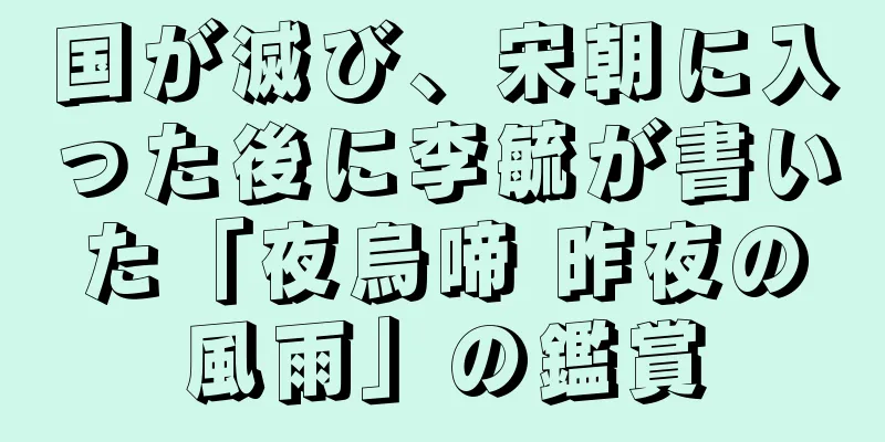 国が滅び、宋朝に入った後に李毓が書いた「夜烏啼 昨夜の風雨」の鑑賞