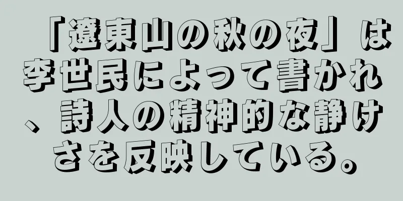 「遼東山の秋の夜」は李世民によって書かれ、詩人の精神的な静けさを反映している。