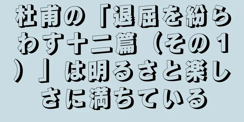 杜甫の「退屈を紛らわす十二篇（その１）」は明るさと楽しさに満ちている