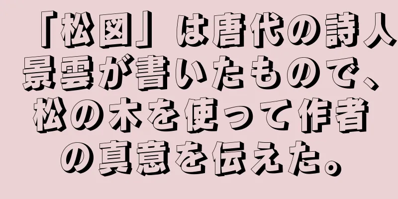「松図」は唐代の詩人景雲が書いたもので、松の木を使って作者の真意を伝えた。