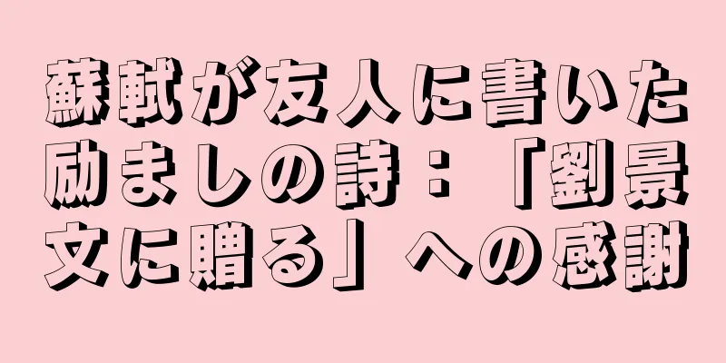 蘇軾が友人に書いた励ましの詩：「劉景文に贈る」への感謝