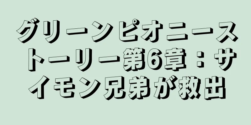 グリーンピオニーストーリー第6章：サイモン兄弟が救出
