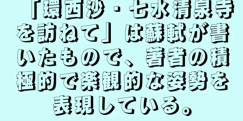 「環西沙・七水清泉寺を訪ねて」は蘇軾が書いたもので、著者の積極的で楽観的な姿勢を表現している。
