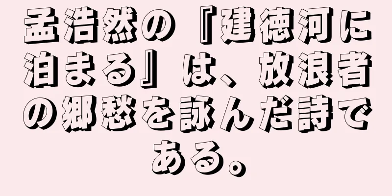 孟浩然の『建徳河に泊まる』は、放浪者の郷愁を詠んだ詩である。