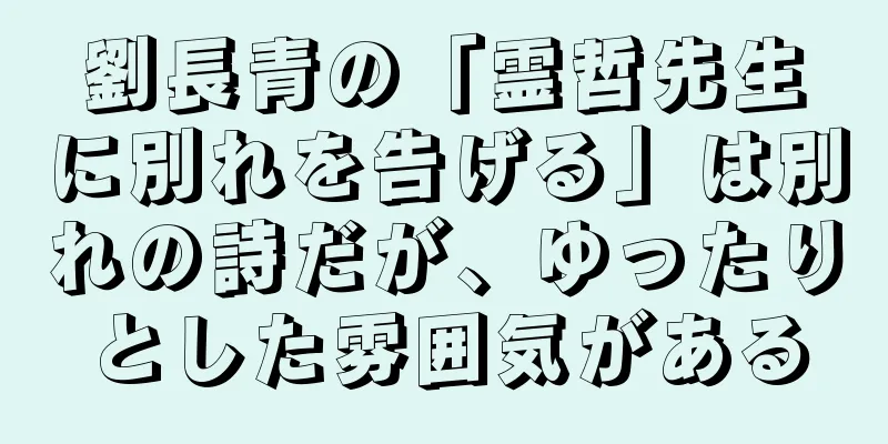 劉長青の「霊哲先生に別れを告げる」は別れの詩だが、ゆったりとした雰囲気がある