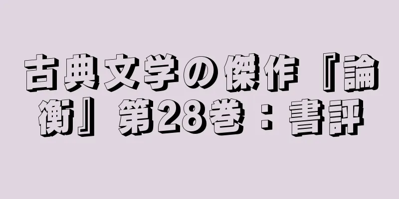古典文学の傑作『論衡』第28巻：書評