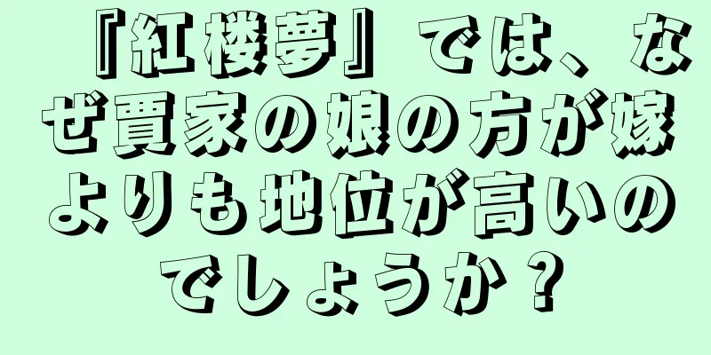 『紅楼夢』では、なぜ賈家の娘の方が嫁よりも地位が高いのでしょうか？