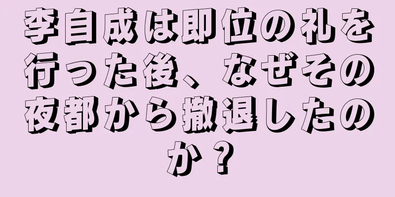李自成は即位の礼を行った後、なぜその夜都から撤退したのか？