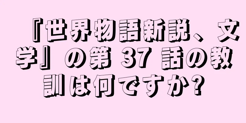 『世界物語新説、文学』の第 37 話の教訓は何ですか?