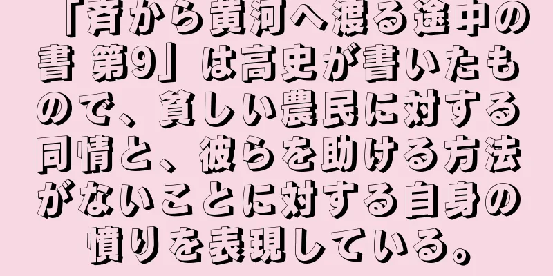 「斉から黄河へ渡る途中の書 第9」は高史が書いたもので、貧しい農民に対する同情と、彼らを助ける方法がないことに対する自身の憤りを表現している。