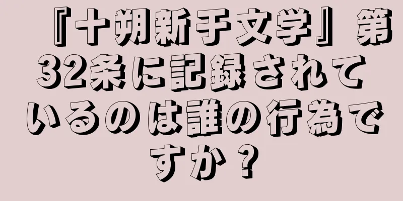 『十朔新于文学』第32条に記録されているのは誰の行為ですか？