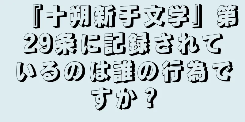 『十朔新于文学』第29条に記録されているのは誰の行為ですか？
