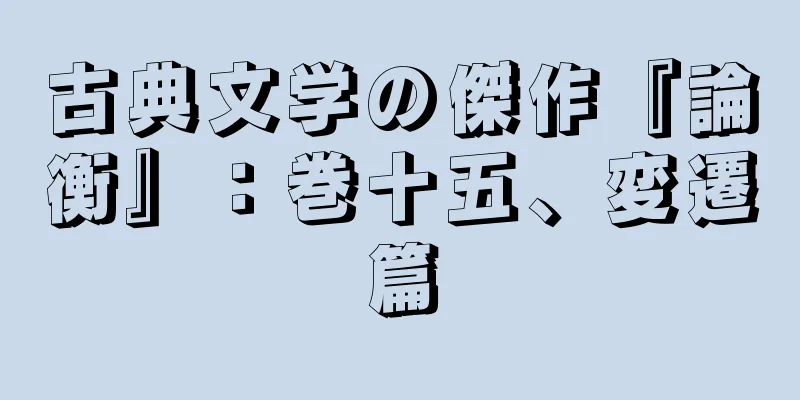 古典文学の傑作『論衡』：巻十五、変遷篇