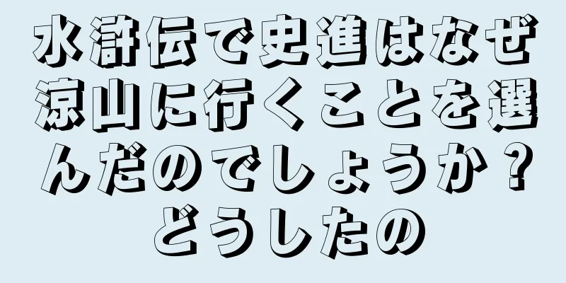 水滸伝で史進はなぜ涼山に行くことを選んだのでしょうか？どうしたの