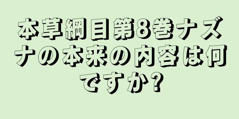 本草綱目第8巻ナズナの本来の内容は何ですか?