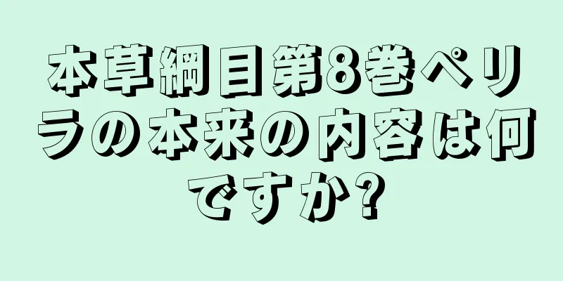 本草綱目第8巻ペリラの本来の内容は何ですか?