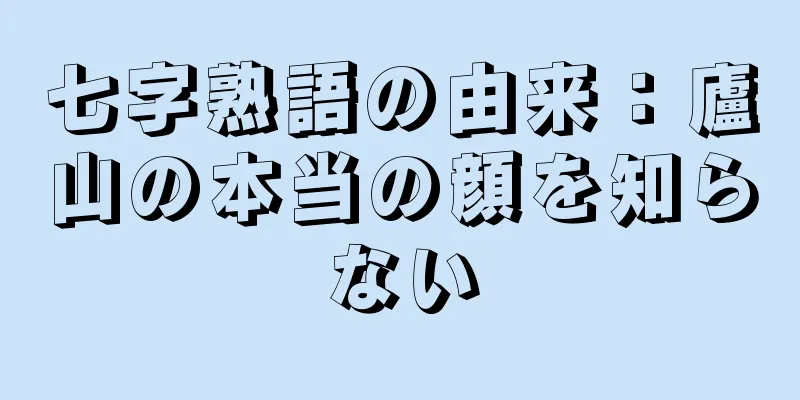 七字熟語の由来：廬山の本当の顔を知らない