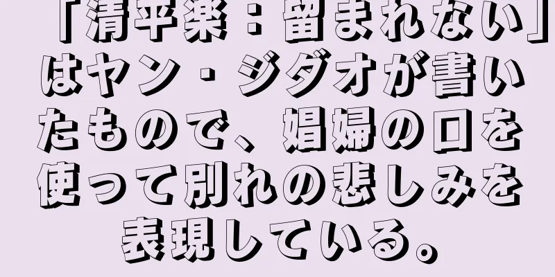 「清平楽：留まれない」はヤン・ジダオが書いたもので、娼婦の口を使って別れの悲しみを表現している。