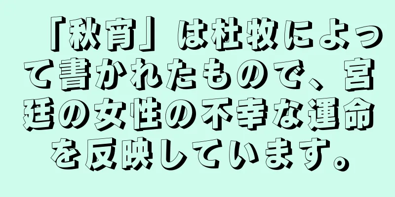 「秋宵」は杜牧によって書かれたもので、宮廷の女性の不幸な運命を反映しています。
