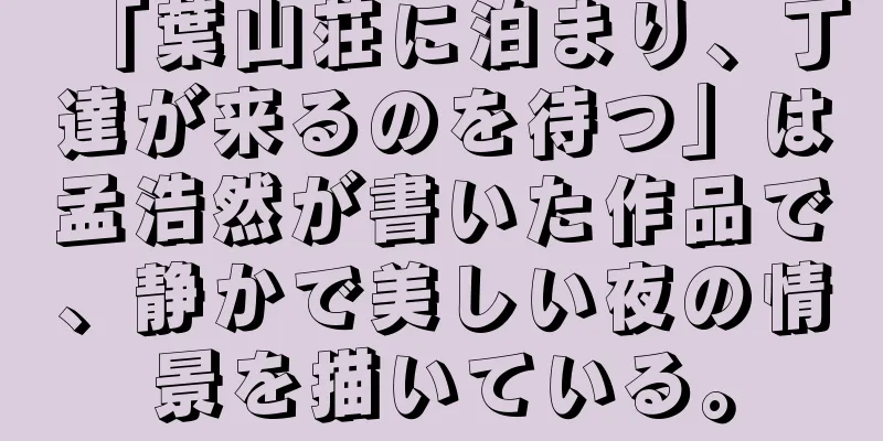 「葉山荘に泊まり、丁達が来るのを待つ」は孟浩然が書いた作品で、静かで美しい夜の情景を描いている。