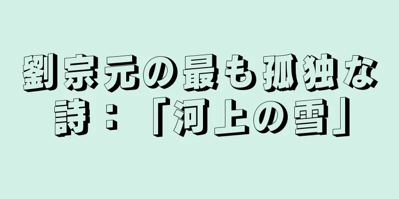 劉宗元の最も孤独な詩：「河上の雪」