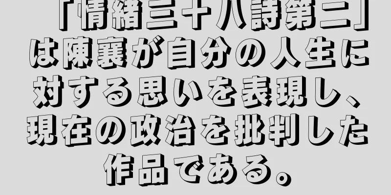 「情緒三十八詩第二」は陳襄が自分の人生に対する思いを表現し、現在の政治を批判した作品である。