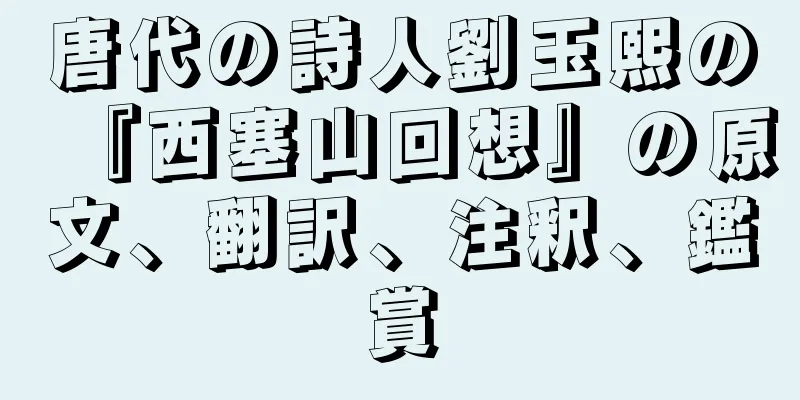 唐代の詩人劉玉熙の『西塞山回想』の原文、翻訳、注釈、鑑賞