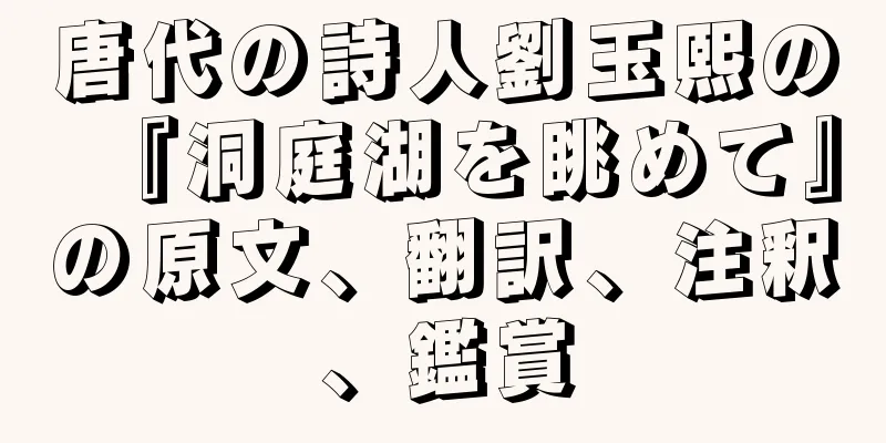 唐代の詩人劉玉熙の『洞庭湖を眺めて』の原文、翻訳、注釈、鑑賞