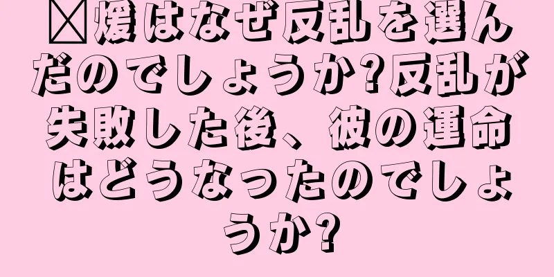龐煖はなぜ反乱を選んだのでしょうか?反乱が失敗した後、彼の運命はどうなったのでしょうか?