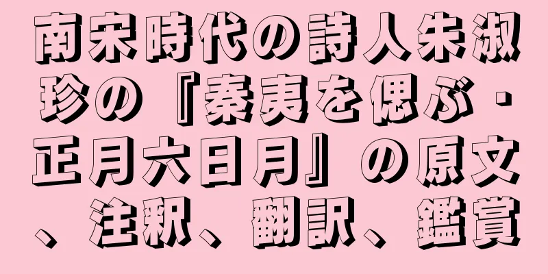 南宋時代の詩人朱淑珍の『秦夷を偲ぶ・正月六日月』の原文、注釈、翻訳、鑑賞