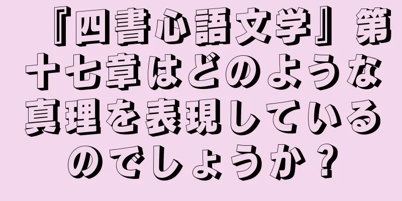 『四書心語文学』第十七章はどのような真理を表現しているのでしょうか？