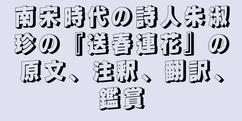南宋時代の詩人朱淑珍の『送春連花』の原文、注釈、翻訳、鑑賞